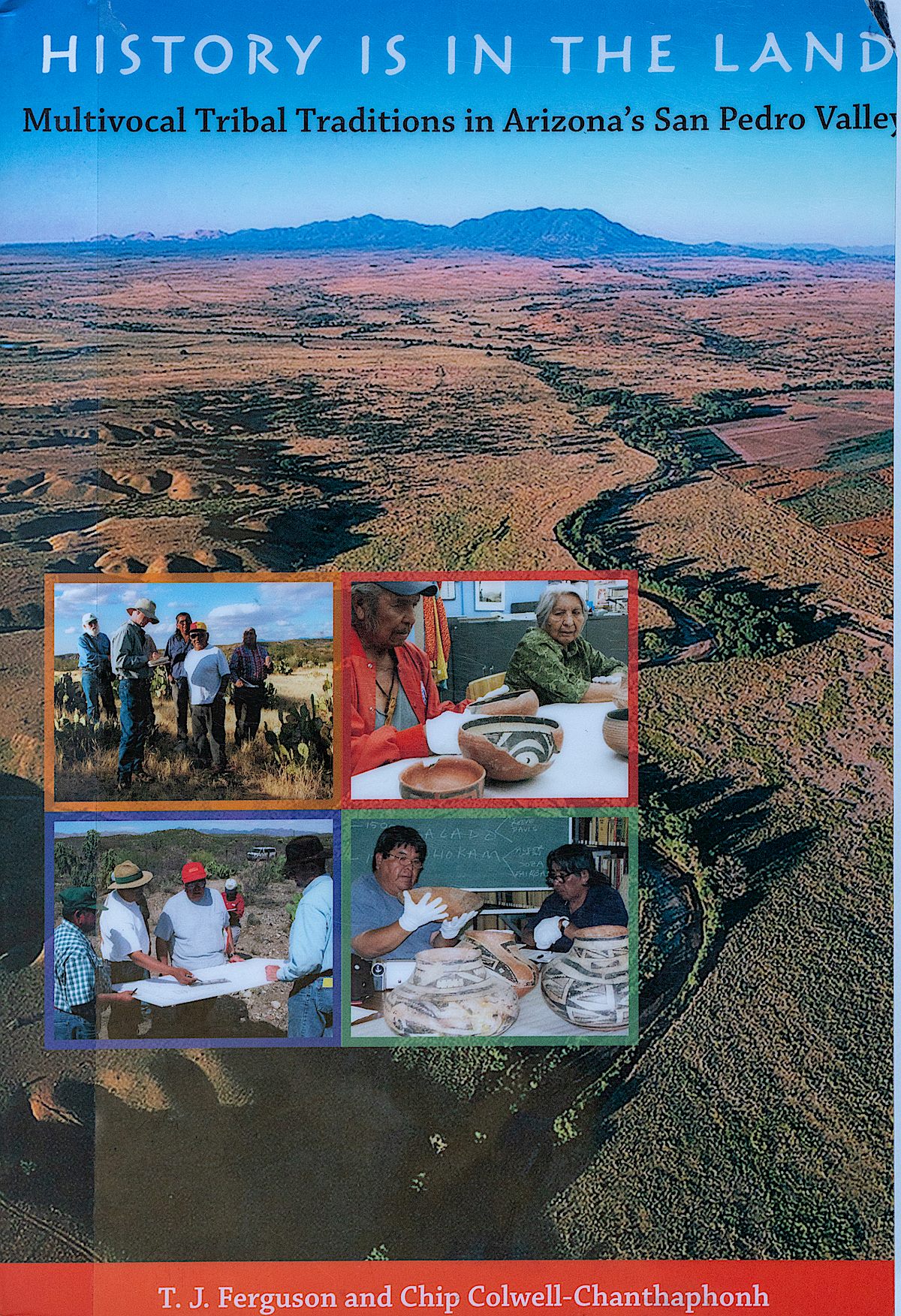 History is in the Land: Multivocal Tribal Traditions in Arizona's San Pedro Valley - T. J. Ferguson and Chip Colwell-Chanthaphonh. June 2018.