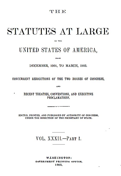 Statutes At Large Volume 32, 1901 to 1903 - Title Page - this volume, on pages 2012 and 2013, contains the Presidential Proclamation that created the Santa Catalina Forest Reserve. February 2019.